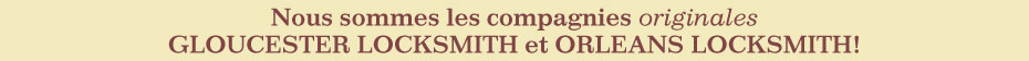 Nous sommes les compagnies originales GLOUCESTER LOCKSMITH et ORLEANS LOCKSMITH!
